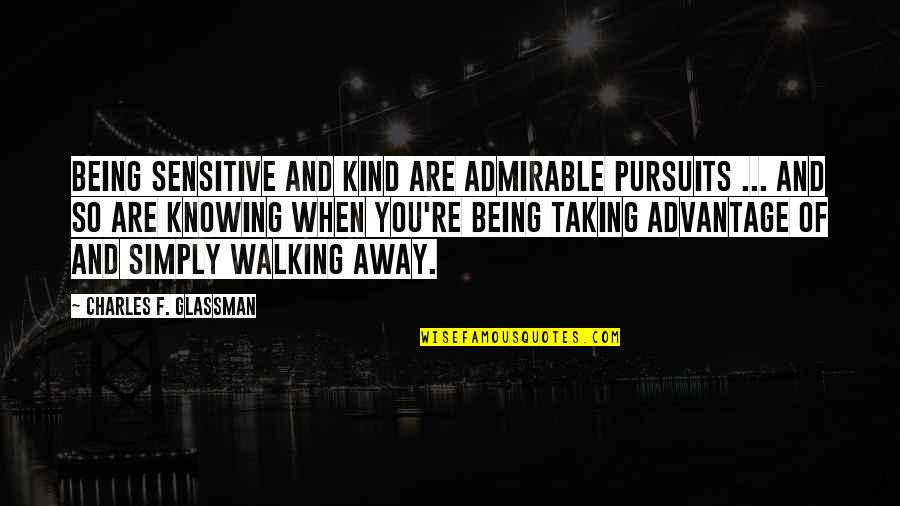 Inspirational Walking Quotes By Charles F. Glassman: Being sensitive and kind are admirable pursuits ...