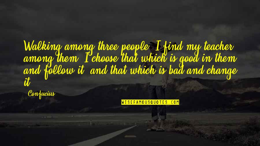 Inspirational Walking Quotes By Confucius: Walking among three people, I find my teacher