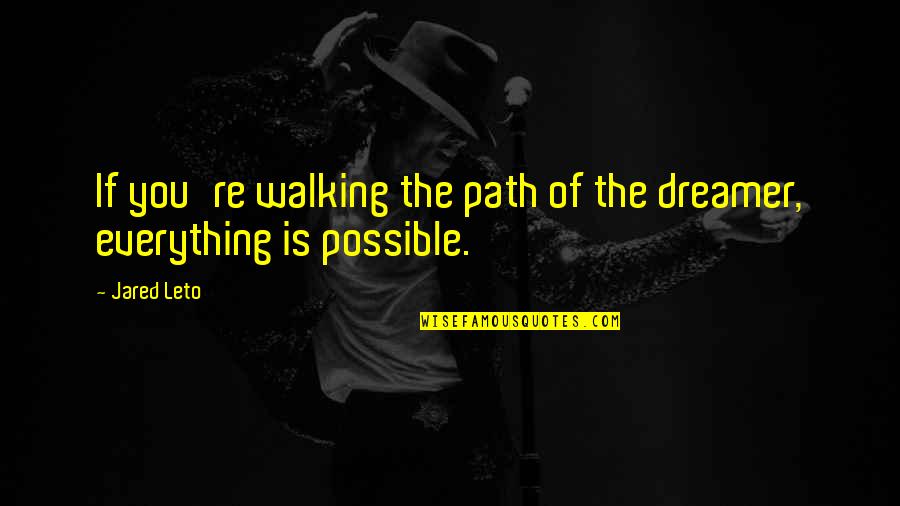 Inspirational Walking Quotes By Jared Leto: If you're walking the path of the dreamer,