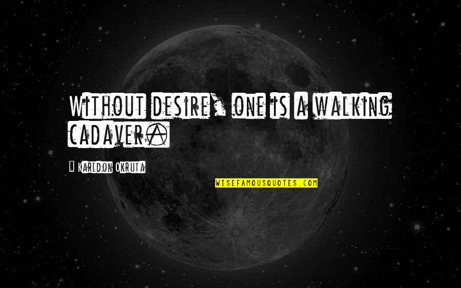 Inspirational Walking Quotes By Karldon Okruta: Without desire, one is a walking cadaver.