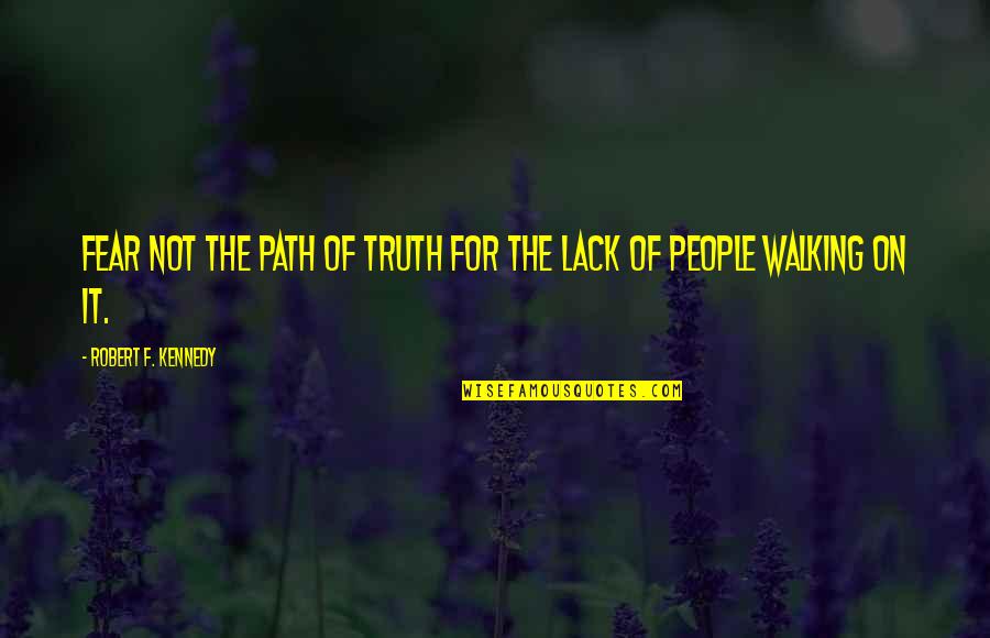 Inspirational Walking Quotes By Robert F. Kennedy: Fear not the path of Truth for the