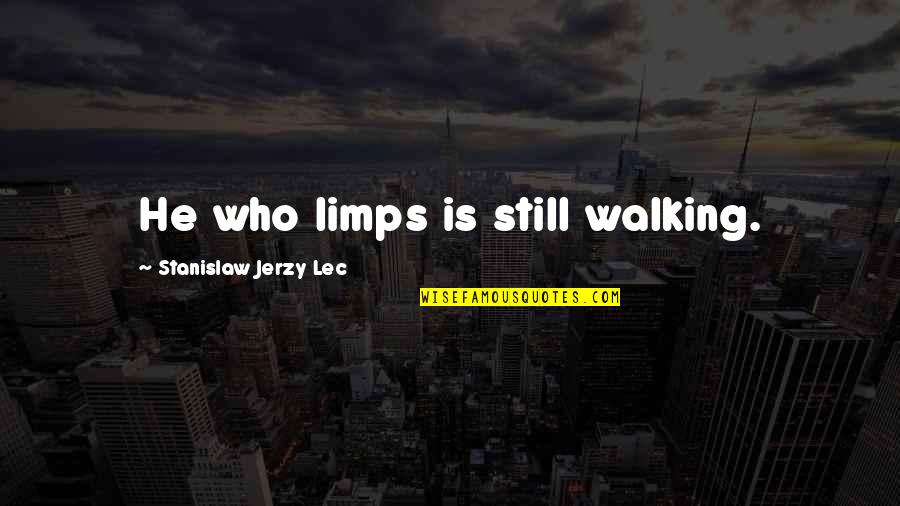 Inspirational Walking Quotes By Stanislaw Jerzy Lec: He who limps is still walking.