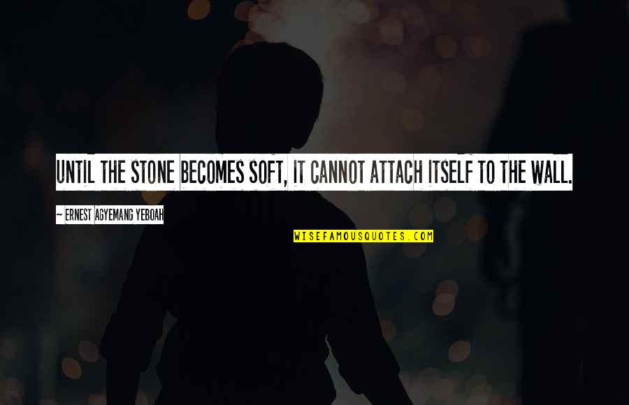 Inspirational Wall Quote Quotes By Ernest Agyemang Yeboah: until the stone becomes soft, it cannot attach