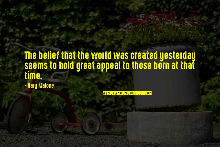 Inspirational Wall Quote Quotes By Gary Malone: The belief that the world was created yesterday