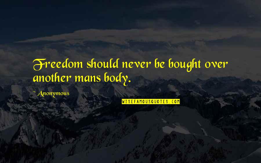 Inspirational War Quotes By Anonymous: Freedom should never be bought over another mans