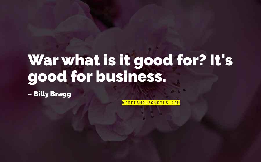 Inspirational War Quotes By Billy Bragg: War what is it good for? It's good
