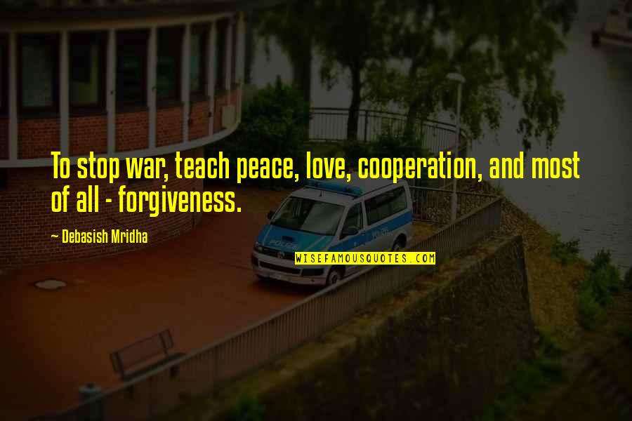 Inspirational War Quotes By Debasish Mridha: To stop war, teach peace, love, cooperation, and