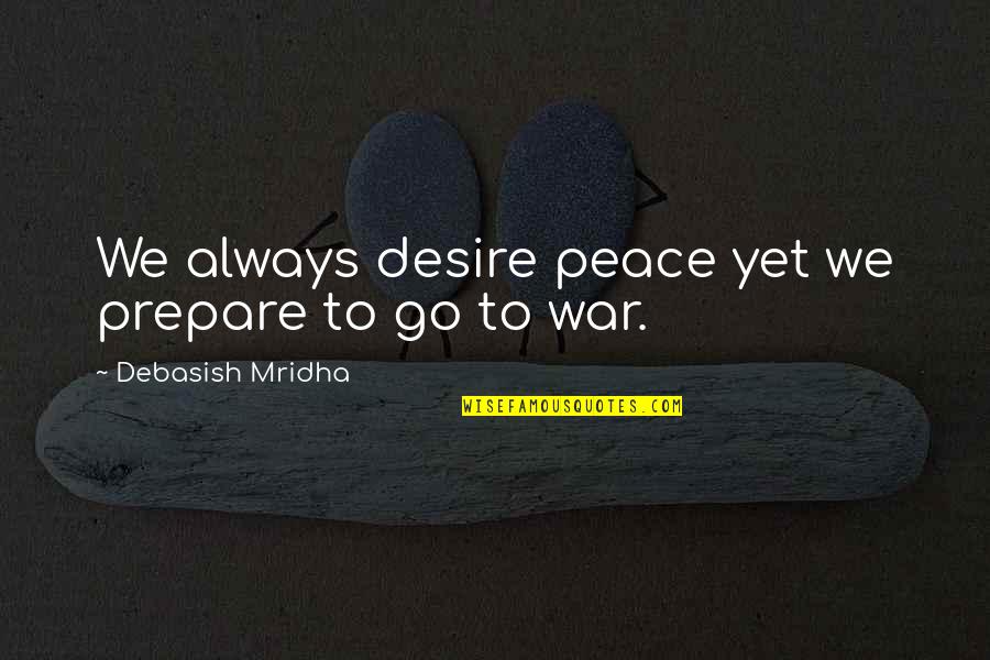 Inspirational War Quotes By Debasish Mridha: We always desire peace yet we prepare to