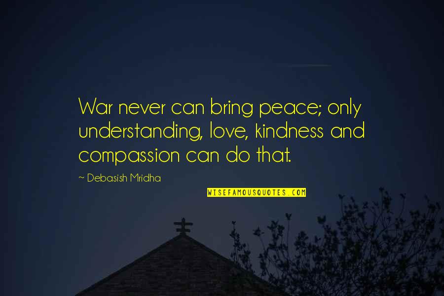 Inspirational War Quotes By Debasish Mridha: War never can bring peace; only understanding, love,