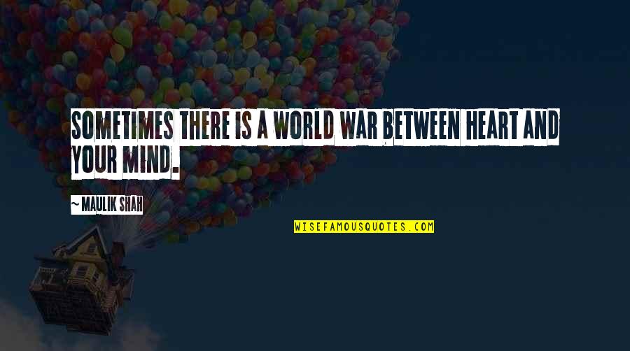 Inspirational War Quotes By Maulik Shah: Sometimes there is a world war between heart