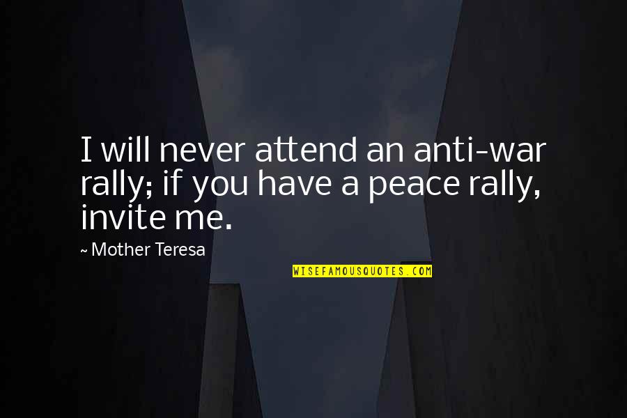 Inspirational War Quotes By Mother Teresa: I will never attend an anti-war rally; if
