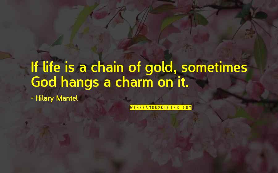 Inspirational Watermelon Quotes By Hilary Mantel: If life is a chain of gold, sometimes