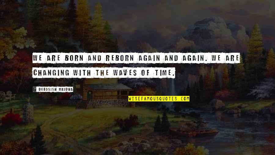 Inspirational Waves Quotes By Debasish Mridha: We are born and reborn again and again.