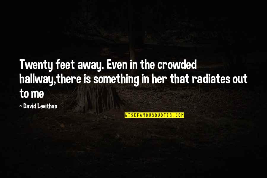 Inspirational Weekly Quotes By David Levithan: Twenty feet away. Even in the crowded hallway,there Inspirational Weekly Quotes By David Levithan: Twenty feet away. Even in the crowded hallway,there