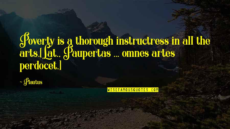 Inspirational Weekly Quotes By Plautus: Poverty is a thorough instructress in all the Inspirational Weekly Quotes By Plautus: Poverty is a thorough instructress in all the