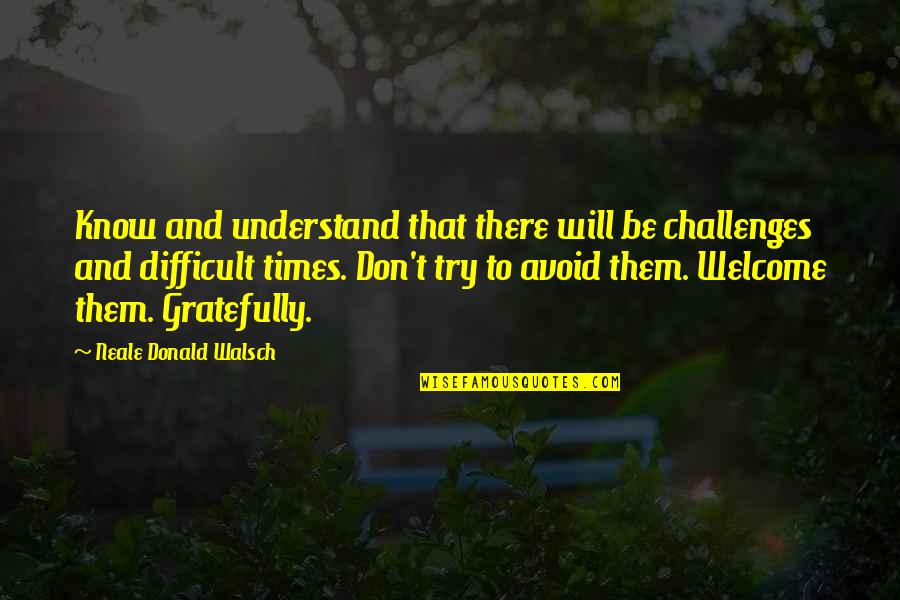Inspirational Welcome Quotes By Neale Donald Walsch: Know and understand that there will be challenges Inspirational Welcome Quotes By Neale Donald Walsch: Know and understand that there will be challenges