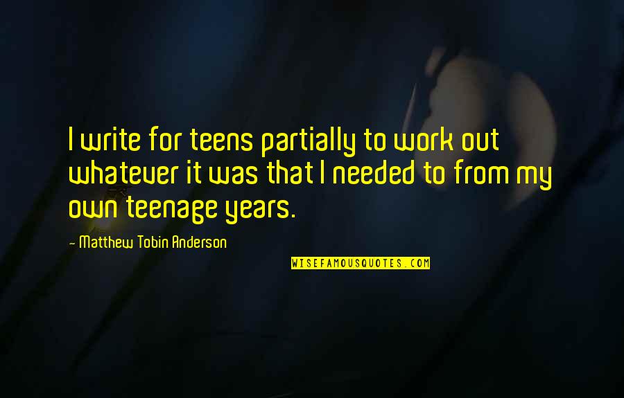 Inspirational Welding Quotes By Matthew Tobin Anderson: I write for teens partially to work out