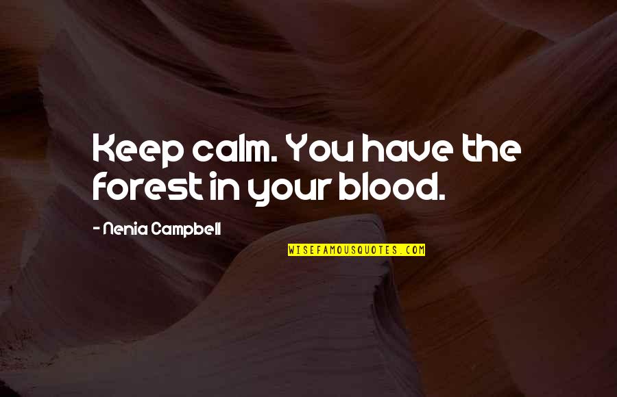 Inspirational Wilderness Quotes By Nenia Campbell: Keep calm. You have the forest in your Inspirational Wilderness Quotes By Nenia Campbell: Keep calm. You have the forest in your