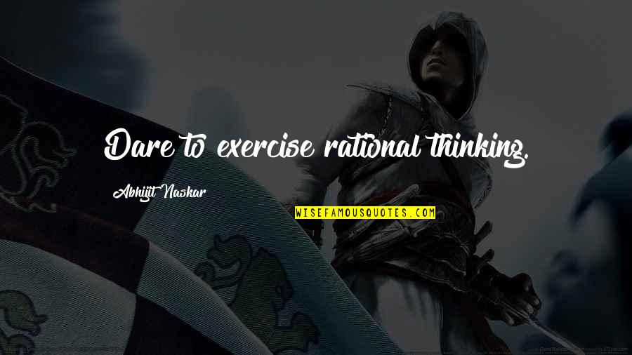 Inspirational Wisdom Quotes By Abhijit Naskar: Dare to exercise rational thinking.