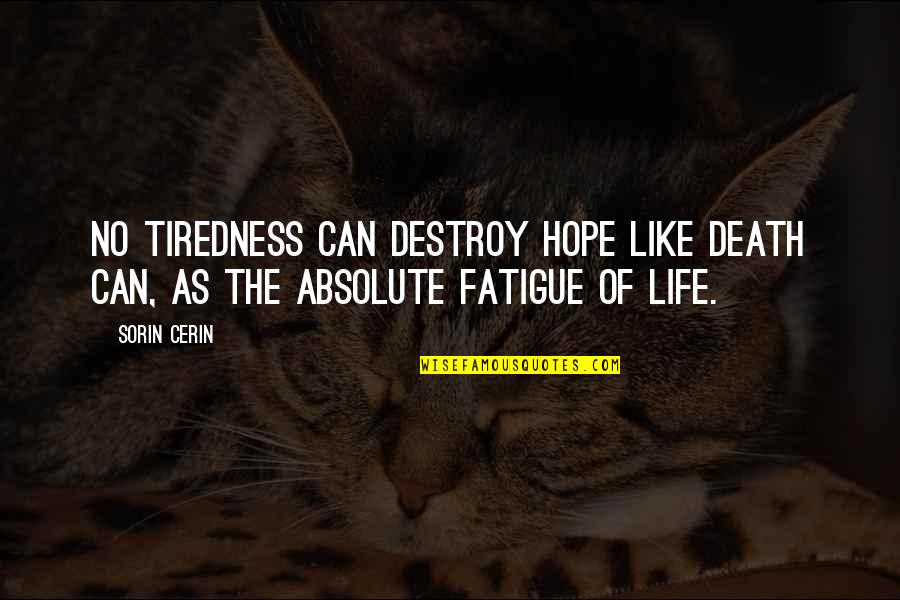 Inspirational Wisdom Quotes By Sorin Cerin: No tiredness can destroy hope like death can,