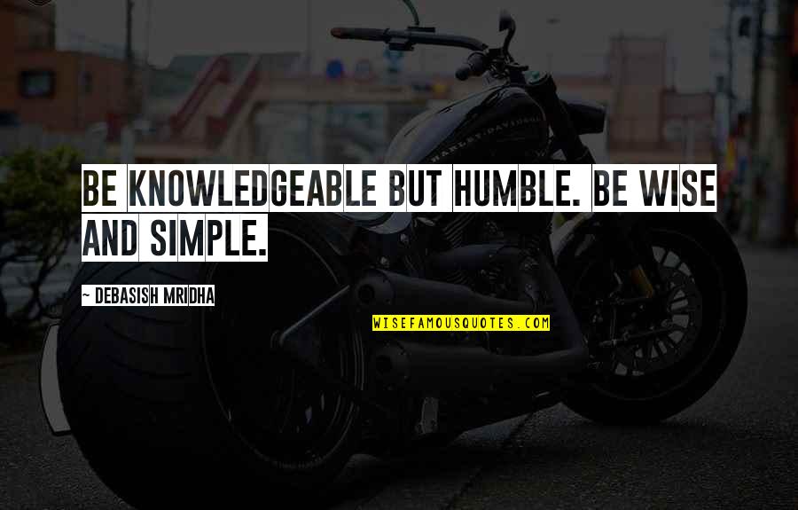 Inspirational Wise Quotes By Debasish Mridha: Be knowledgeable but humble. Be wise and simple.
