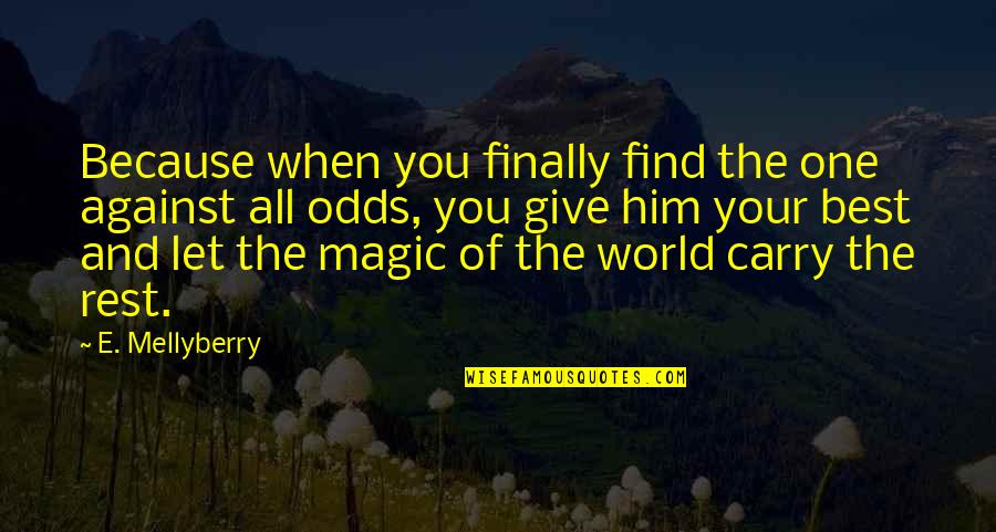 Inspirational Wise Quotes By E. Mellyberry: Because when you finally find the one against