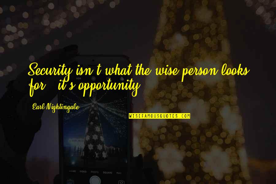 Inspirational Wise Quotes By Earl Nightingale: Security isn't what the wise person looks for