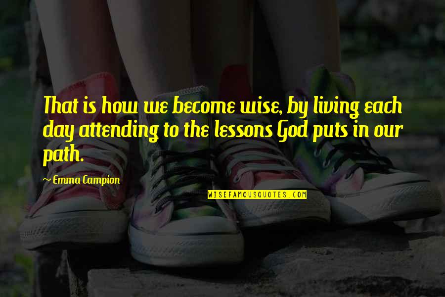 Inspirational Wise Quotes By Emma Campion: That is how we become wise, by living