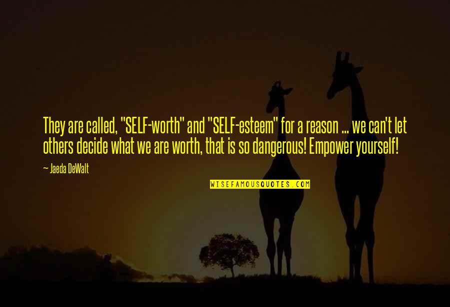 Inspirational Wise Quotes By Jaeda DeWalt: They are called, "SELF-worth" and "SELF-esteem" for a