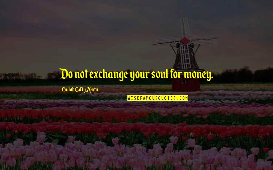 Inspirational Wise Quotes By Lailah Gifty Akita: Do not exchange your soul for money.
