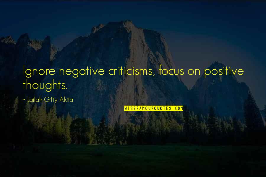 Inspirational Wise Quotes By Lailah Gifty Akita: Ignore negative criticisms, focus on positive thoughts.