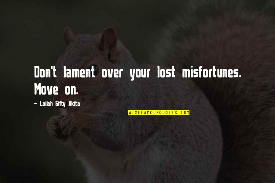 Inspirational Wise Quotes By Lailah Gifty Akita: Don't lament over your lost misfortunes. Move on.