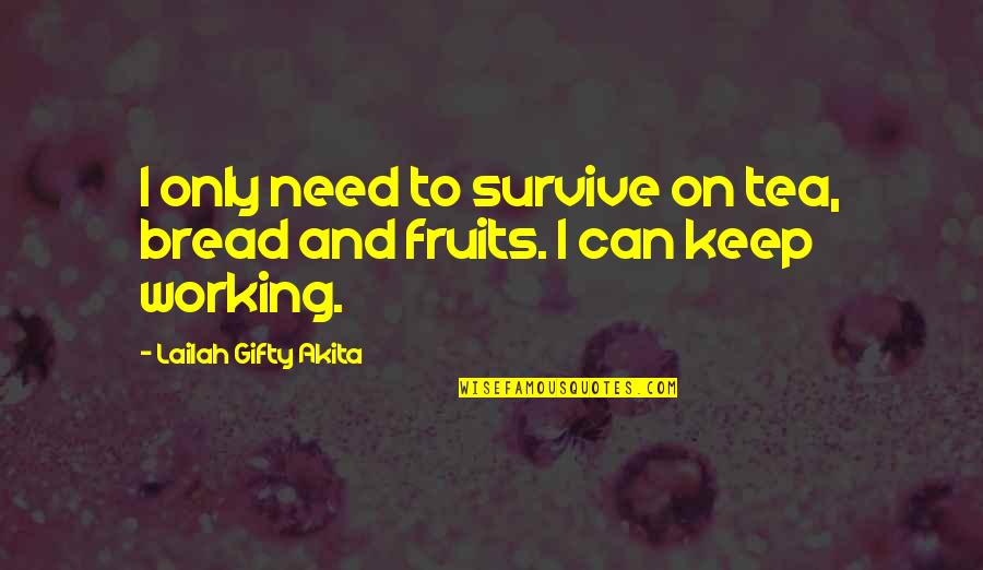 Inspirational Wise Quotes By Lailah Gifty Akita: I only need to survive on tea, bread
