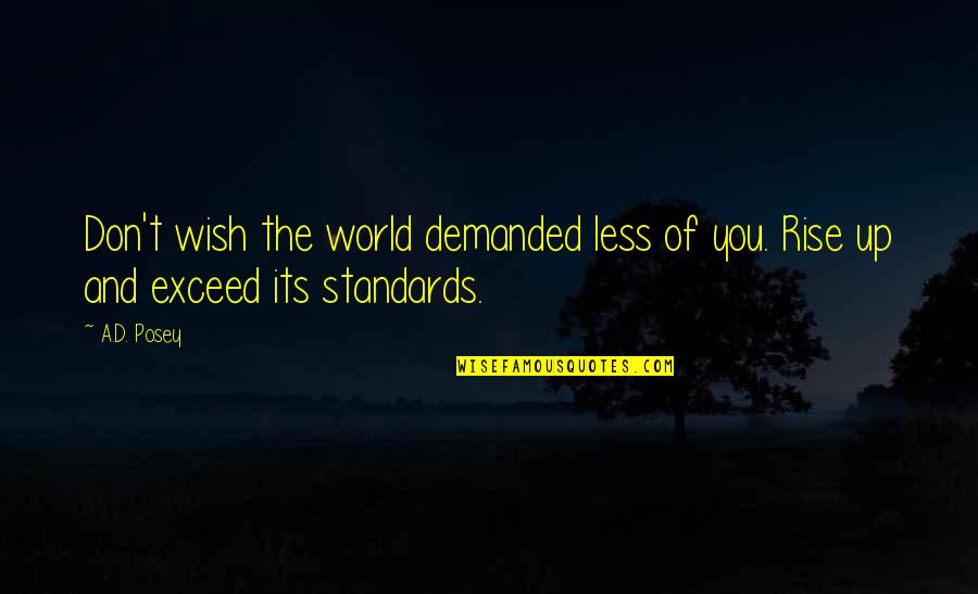 Inspirational Wish Quotes By A.D. Posey: Don't wish the world demanded less of you.
