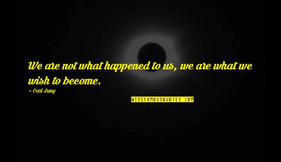 Inspirational Wish Quotes By Carl Jung: We are not what happened to us, we