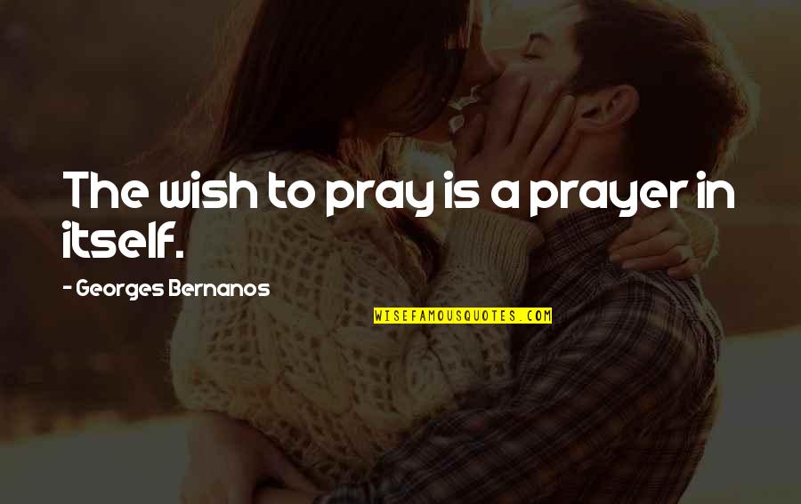 Inspirational Wish Quotes By Georges Bernanos: The wish to pray is a prayer in Inspirational Wish Quotes By Georges Bernanos: The wish to pray is a prayer in