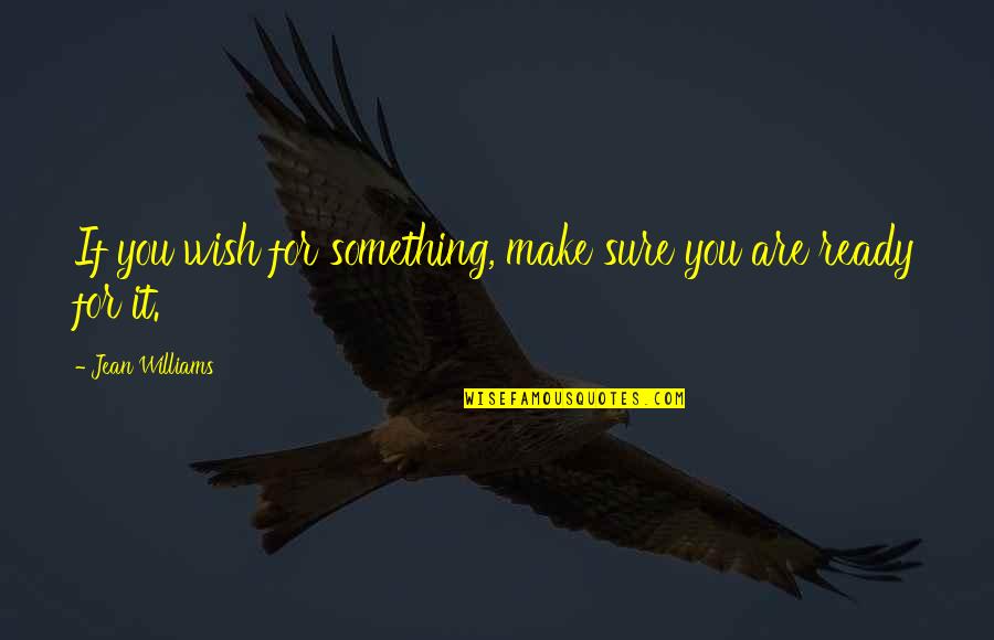 Inspirational Wish Quotes By Jean Williams: If you wish for something, make sure you Inspirational Wish Quotes By Jean Williams: If you wish for something, make sure you
