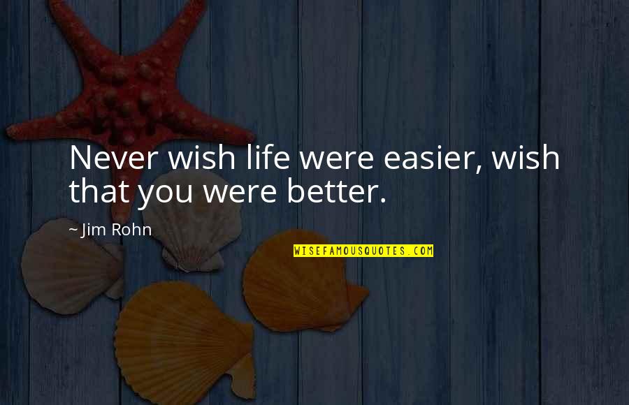 Inspirational Wish Quotes By Jim Rohn: Never wish life were easier, wish that you