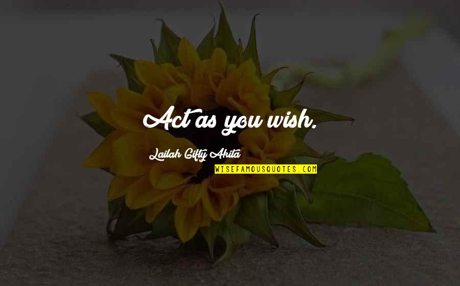 Inspirational Wish Quotes By Lailah Gifty Akita: Act as you wish. Inspirational Wish Quotes By Lailah Gifty Akita: Act as you wish.