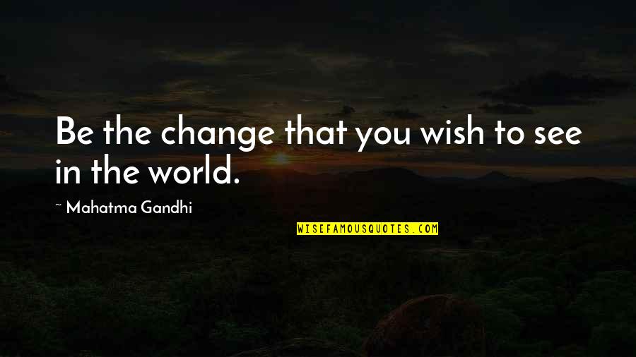 Inspirational Wish Quotes By Mahatma Gandhi: Be the change that you wish to see Inspirational Wish Quotes By Mahatma Gandhi: Be the change that you wish to see