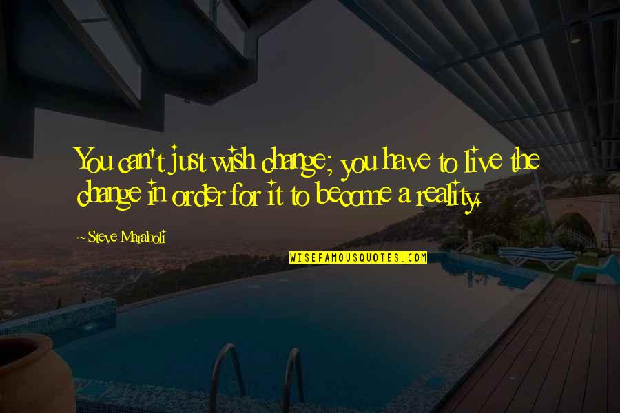 Inspirational Wish Quotes By Steve Maraboli: You can't just wish change; you have to Inspirational Wish Quotes By Steve Maraboli: You can't just wish change; you have to