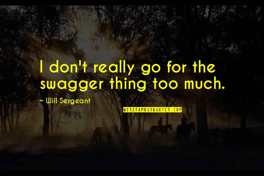 Inspirational Wombat Quotes By Will Sergeant: I don't really go for the swagger thing Inspirational Wombat Quotes By Will Sergeant: I don't really go for the swagger thing
