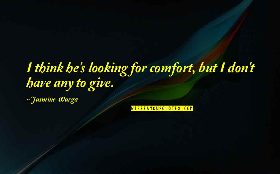 Inspirational Words Short Quotes By Jasmine Warga: I think he's looking for comfort, but I