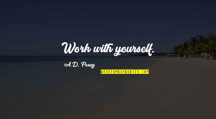 Inspirational Work Quotes By A.D. Posey: Work with yourself. Inspirational Work Quotes By A.D. Posey: Work with yourself.