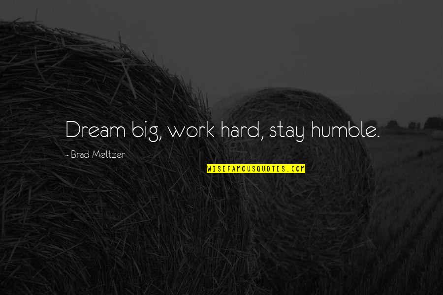 Inspirational Work Quotes By Brad Meltzer: Dream big, work hard, stay humble. Inspirational Work Quotes By Brad Meltzer: Dream big, work hard, stay humble.