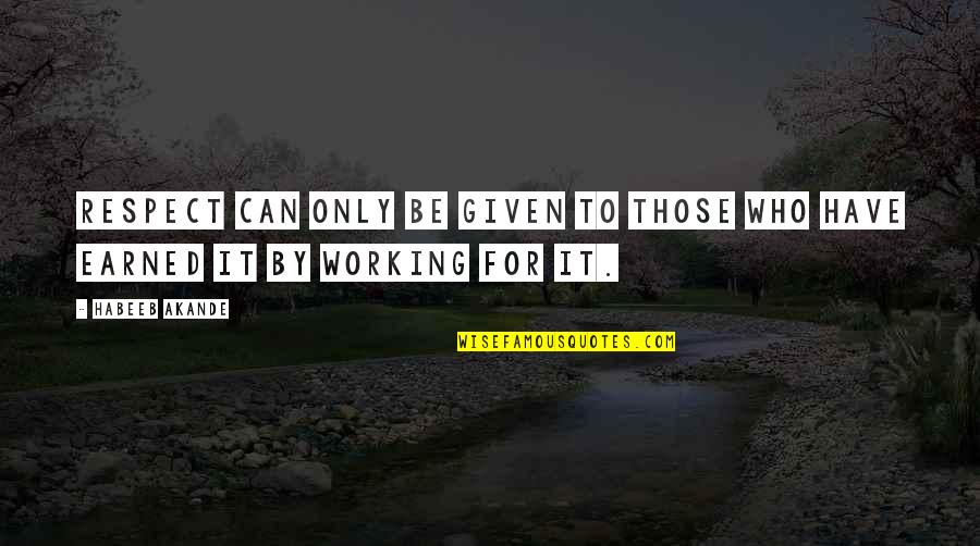 Inspirational Work Quotes By Habeeb Akande: Respect can only be given to those who