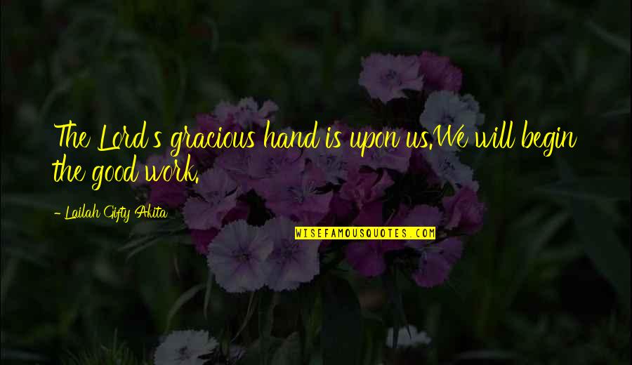 Inspirational Work Quotes By Lailah Gifty Akita: The Lord's gracious hand is upon us.We will Inspirational Work Quotes By Lailah Gifty Akita: The Lord's gracious hand is upon us.We will
