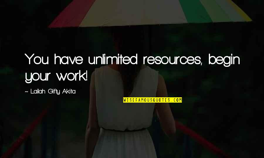 Inspirational Work Quotes By Lailah Gifty Akita: You have unlimited resources, begin your work! Inspirational Work Quotes By Lailah Gifty Akita: You have unlimited resources, begin your work!