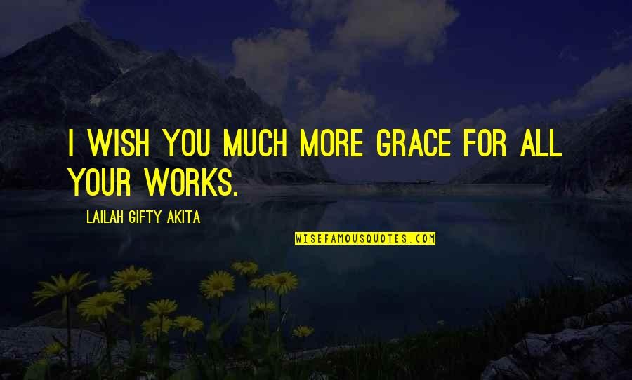 Inspirational Work Quotes By Lailah Gifty Akita: I wish you much more grace for all Inspirational Work Quotes By Lailah Gifty Akita: I wish you much more grace for all