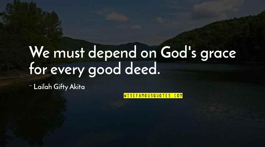 Inspirational Work Quotes By Lailah Gifty Akita: We must depend on God's grace for every Inspirational Work Quotes By Lailah Gifty Akita: We must depend on God's grace for every